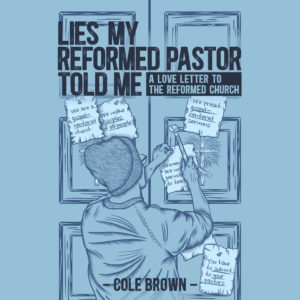 Lies My Reformed Pastor Told Me
